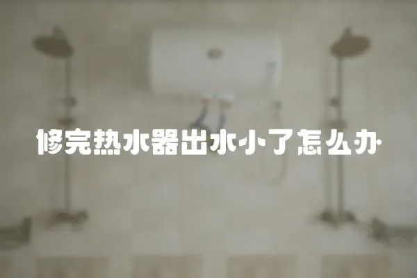 修完熱水器出水小了怎么辦