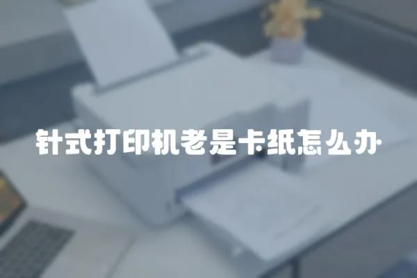 針式打印機老是卡紙怎么辦