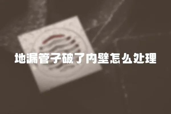 地漏管子破了內壁怎么處理