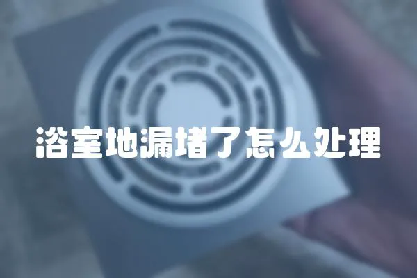 浴室地漏堵了怎么處理