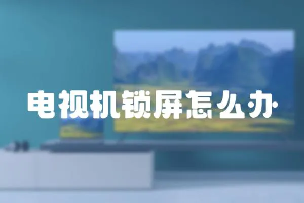電視機(jī)鎖屏怎么辦