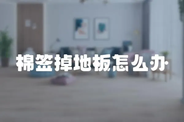 棉簽掉地板怎么辦