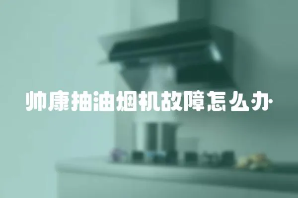 帥康抽油煙機故障怎么辦