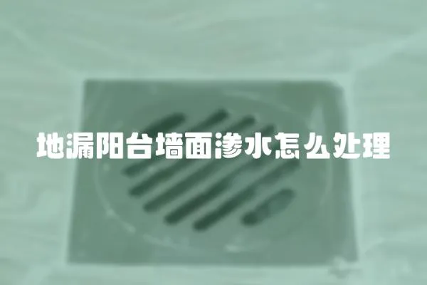 地漏陽臺墻面滲水怎么處理
