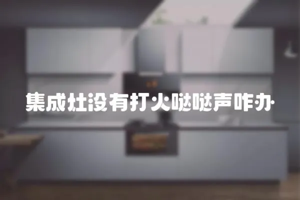 集成灶沒有打火噠噠聲咋辦