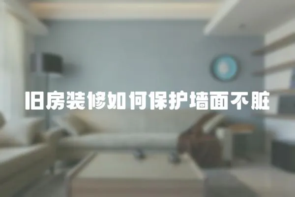 舊房裝修如何保護(hù)墻面不臟
