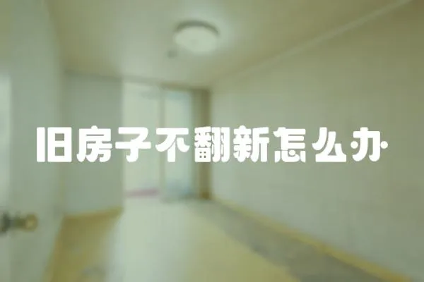 舊房子不翻新怎么辦