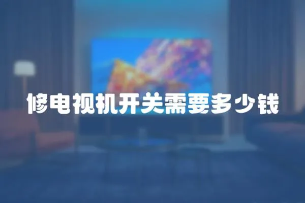 修電視機開關需要多少錢