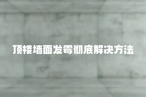 頂樓墻面發(fā)霉徹底解決方法