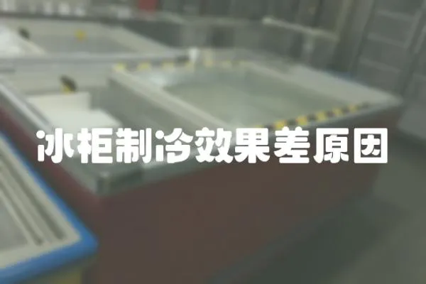 冰柜制冷效果差原因