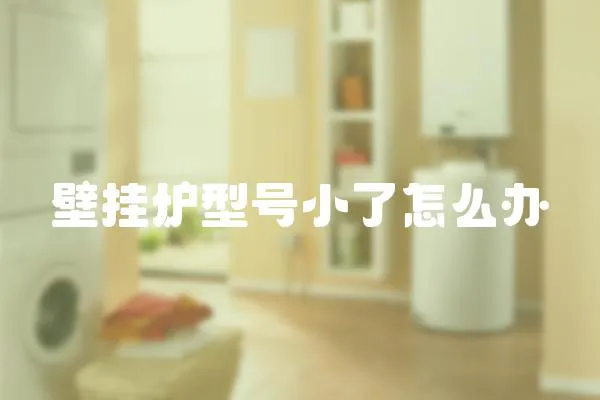 壁掛爐型號(hào)小了怎么辦