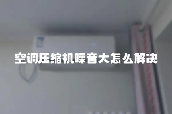 空調壓縮機噪音大怎么解決