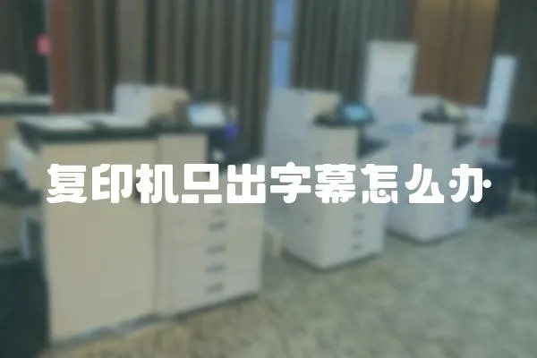 復印機只出字幕怎么辦