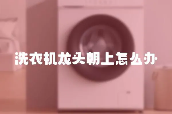 洗衣機龍頭朝上怎么辦