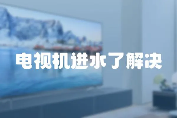 電視機進(jìn)水了解決