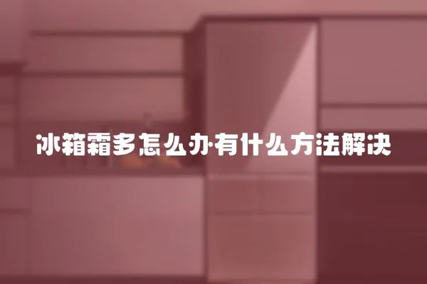 冰箱霜多怎么辦有什么方法解決