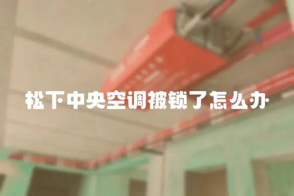 松下中央空調被鎖了怎么辦