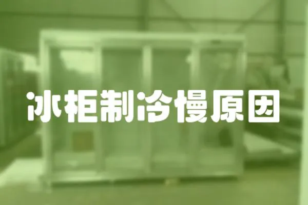 冰柜制冷慢原因