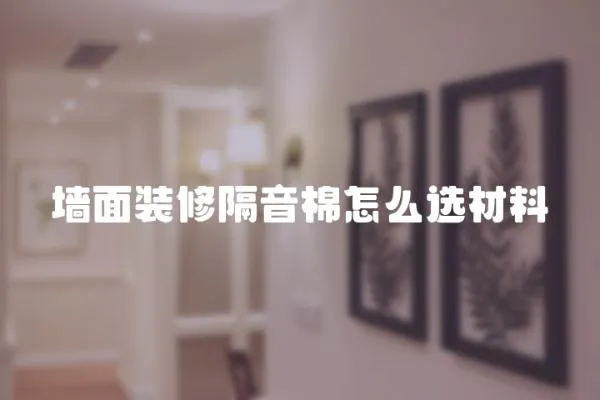 墻面裝修隔音棉怎么選材料