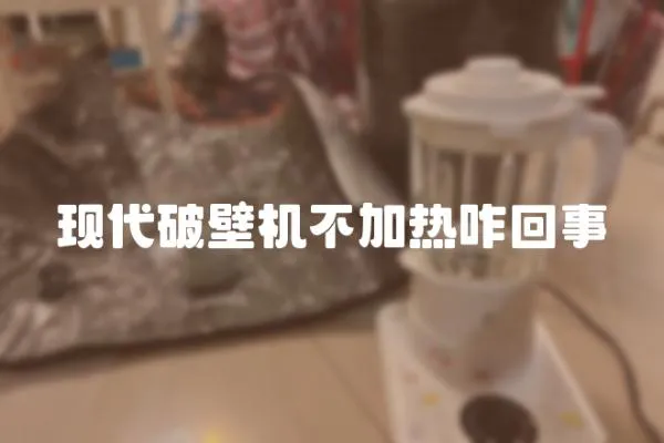 現(xiàn)代破壁機不加熱咋回事