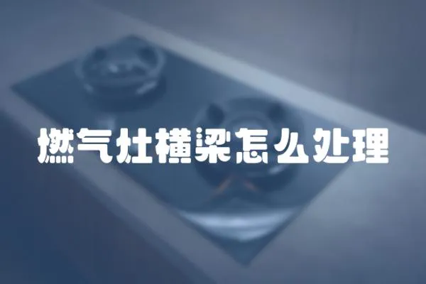 燃?xì)庠顧M梁怎么處理