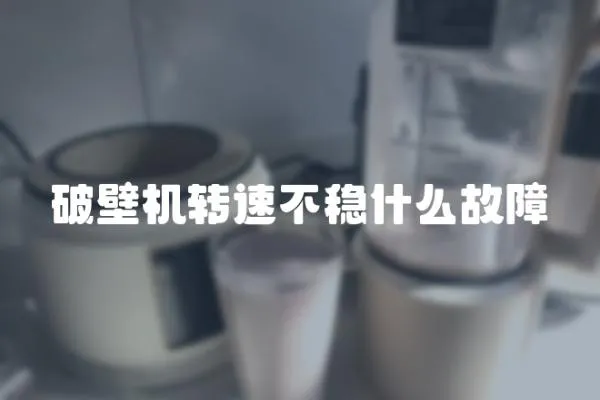 破壁機轉速不穩什么故障