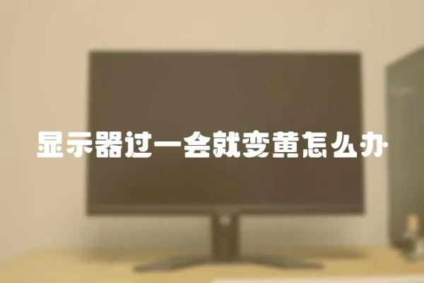 顯示器過一會就變黃怎么辦