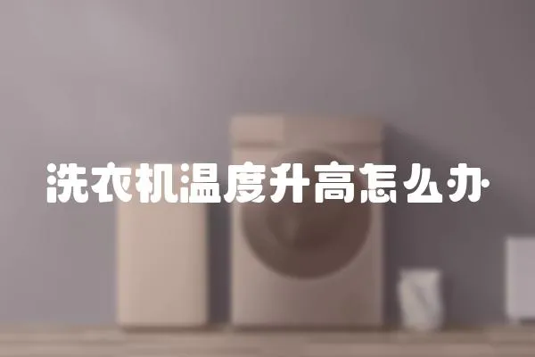 洗衣機(jī)溫度升高怎么辦