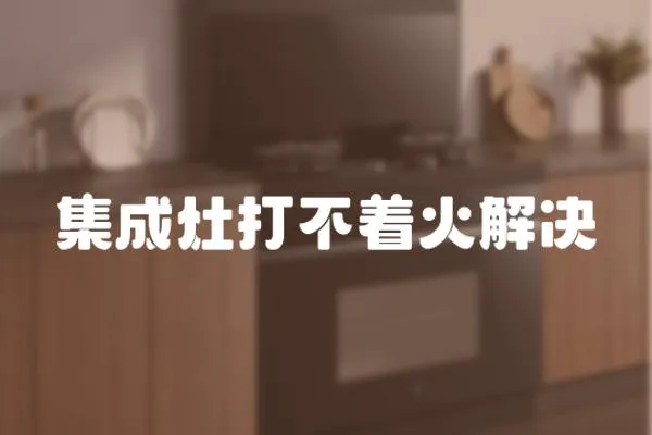 集成灶打不著火解決