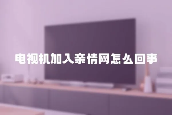 電視機加入親情網怎么回事