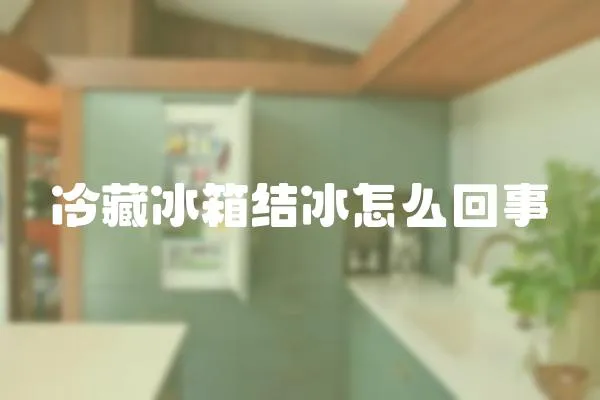 冷藏冰箱結冰怎么回事