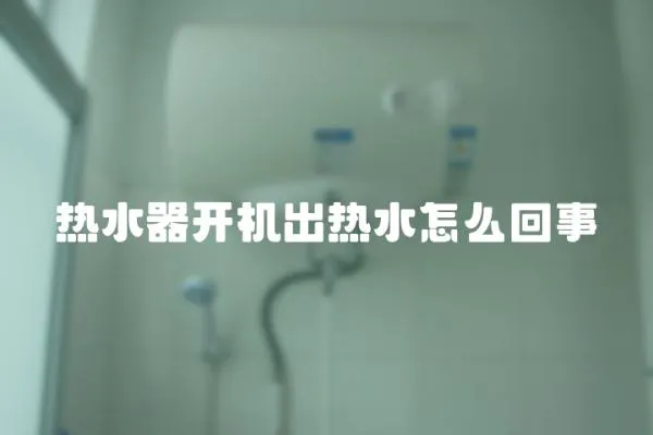 熱水器開機出熱水怎么回事