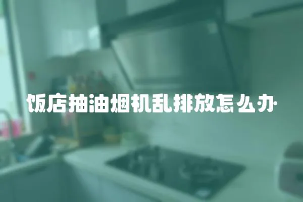 飯店抽油煙機亂排放怎么辦