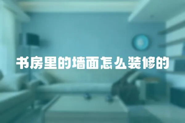 書房里的墻面怎么裝修的