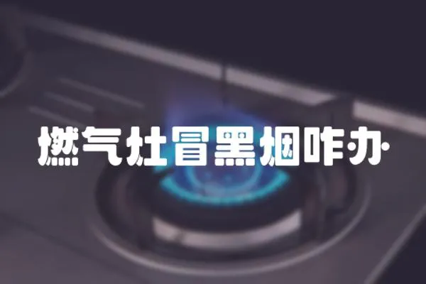 燃氣灶冒黑煙咋辦