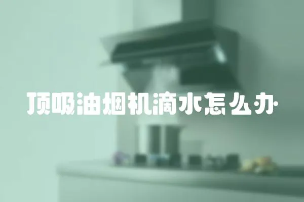 頂吸油煙機滴水怎么辦