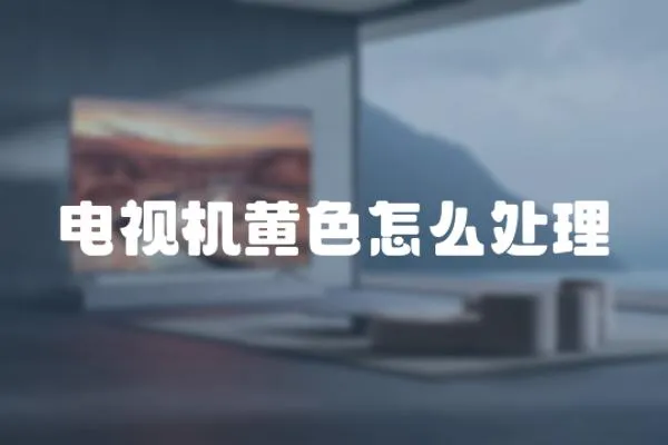 電視機黃色怎么處理