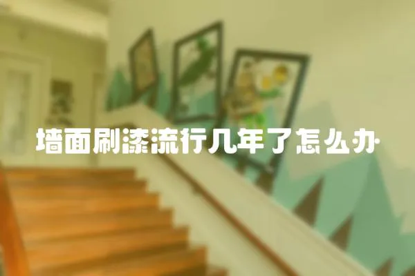 墻面刷漆流行幾年了怎么辦