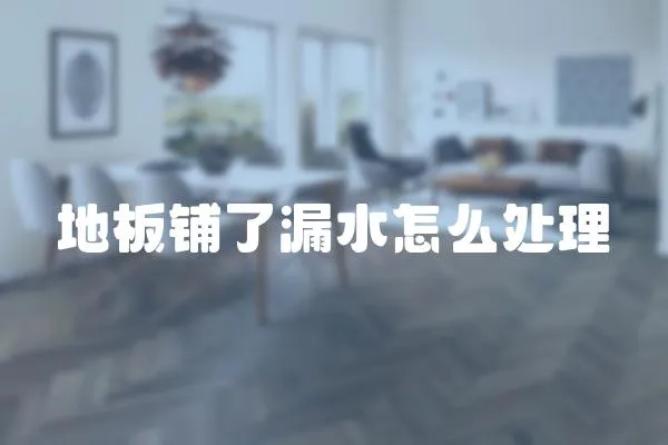 地板鋪了漏水怎么處理