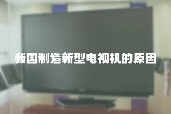 我國(guó)制造新型電視機(jī)的原因