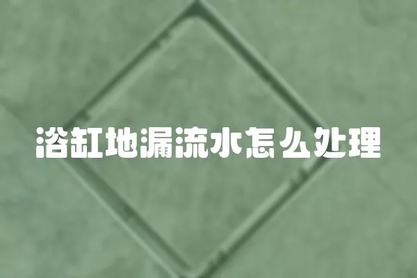 浴缸地漏流水怎么處理