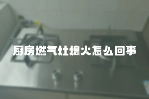 廚房燃氣灶熄火怎么回事