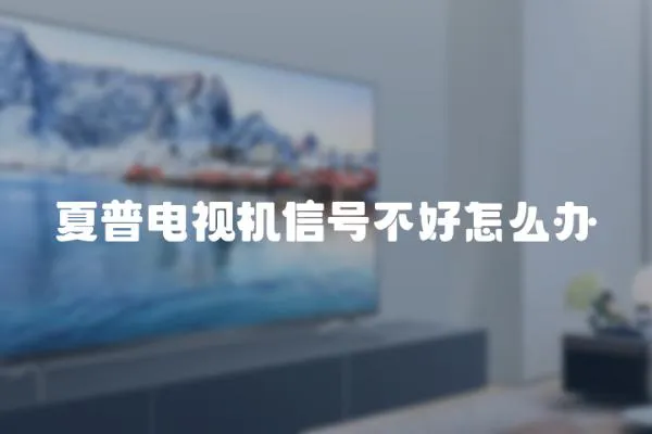 夏普電視機信號不好怎么辦