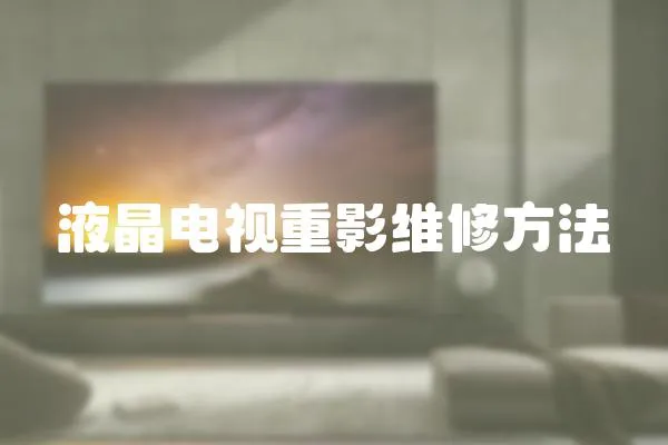 液晶電視重影維修方法