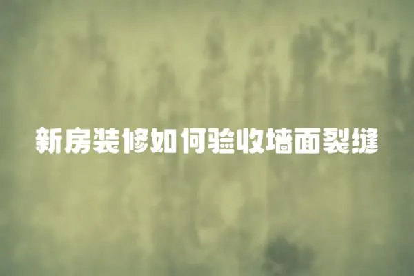 新房裝修如何驗收墻面裂縫