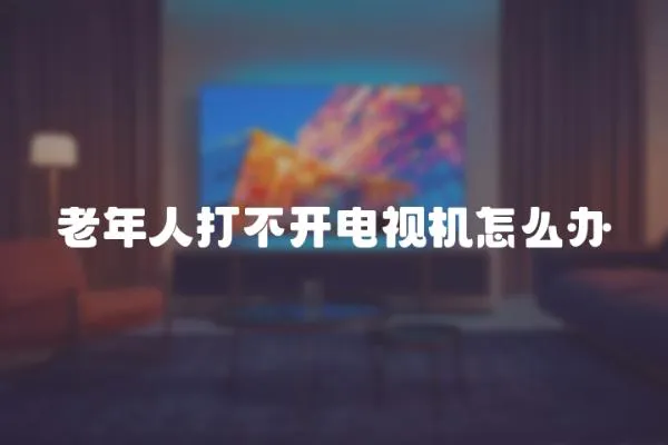 老年人打不開電視機怎么辦