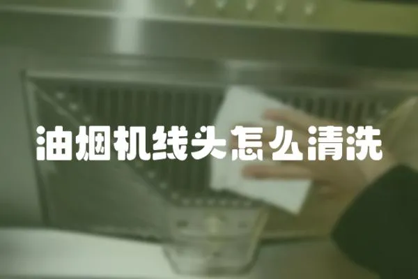 油煙機線頭怎么清洗