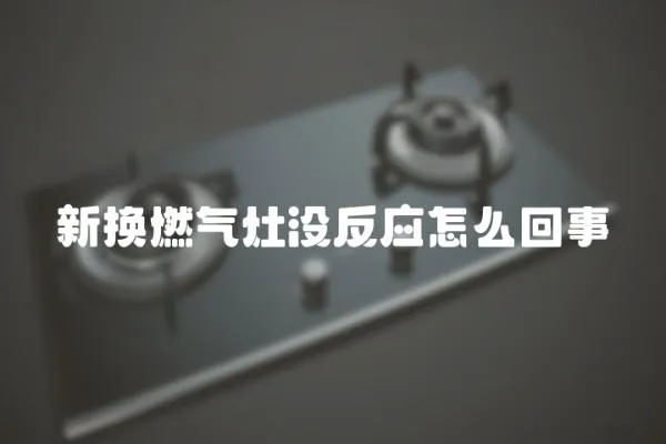 新換燃氣灶沒反應怎么回事