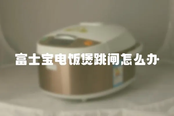 富士寶電飯煲跳閘怎么辦