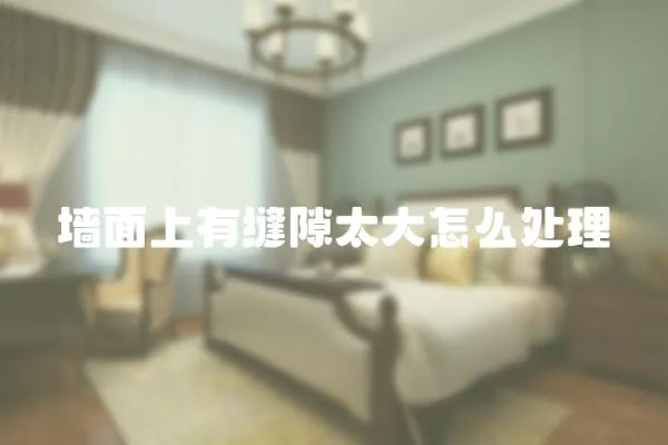 墻面上有縫隙太大怎么處理